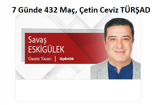 7 Günde 432 maç ve çetin ceviz TÜRŞAD