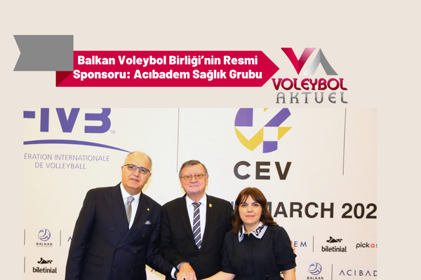 Acıbadem Sağlık Grubu, Balkan Voleybol Birliği’nin Resmi Sponsoru Oldu