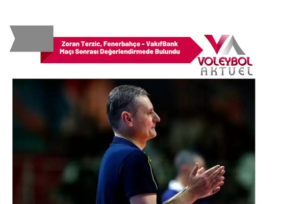Terzic, Fenerbahçe - VakıfBank Maçı Sonrası Değerlendirmede Bulundu