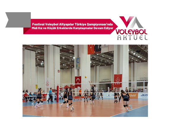 Festival Voleybol Altyapılar Türkiye Şampiyonası’nda Midi Kız ve Küçük Erkeklerde Karşılaşmalar Devam Ediyor