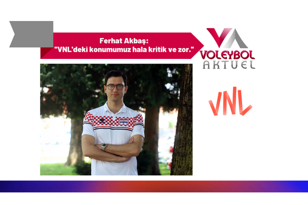 Ferhat Akbaş: ''VNL'deki konumumuz hala kritik ve zor.''