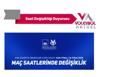 AXA Sigorta Erkekler Kupa Voley'de Saat Değişikliği Duyurusu