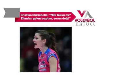 Cristina Chirichella: “Milli takım mı? Elimden geleni yaptım, sorun değil