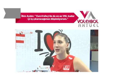 İlkin Aydın: '' EuroVolley'de de en az VNL kadar iyi iş çıkaracağımızı düşünüyorum.''