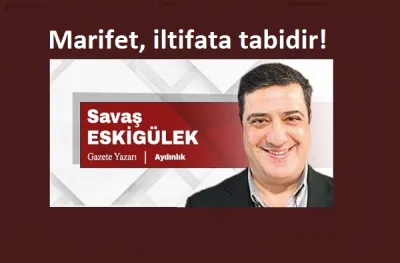 Marifet, iltifata tabidir!