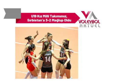U19 Kız Milli Takımımız, Sırbistan’a 3-2 Mağlup Oldu